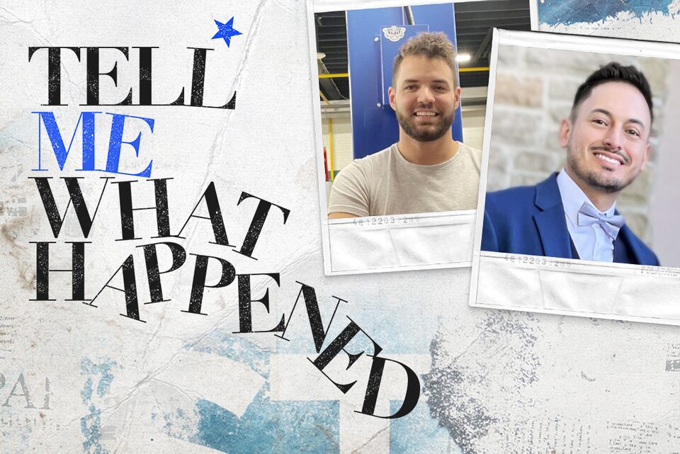 Two photos of a men individually next to the text overlay of "Tell Me What Happened".